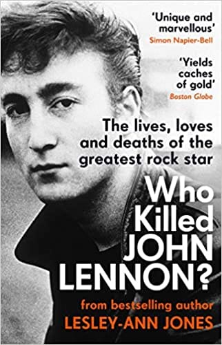 Who Killed John Lennon?: The lives, loves and deaths of the greatest rock star