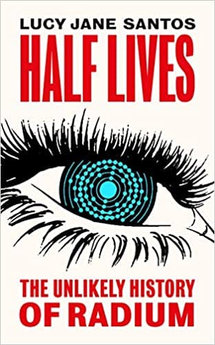 Half Lives: The Unlikely History of Radium
