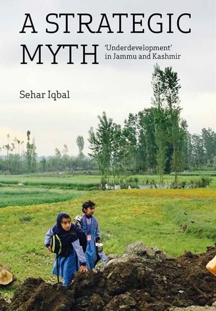 A Strategic Myth Underdevelopment in Jammu and Kashmir