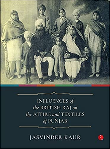INFLUENCES of the BRITISH RAJ on the ATTIRE and TEXTILES of PUNJAB