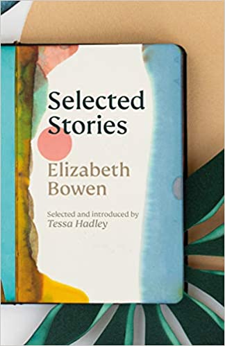 The Selected Stories of Elizabeth Bowen: Selected and Introduced by Tessa Hadley