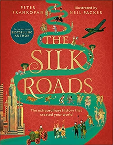 The Silk Roads: The Extraordinary History that created your World – Illustrated Edition