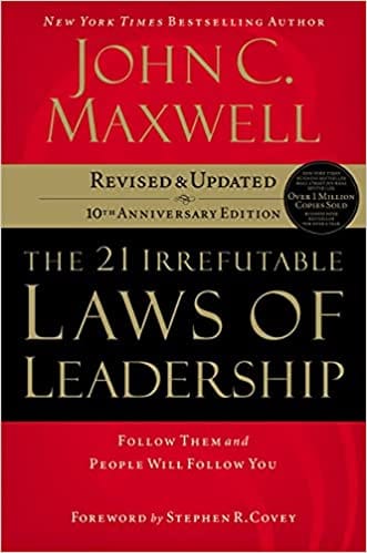 The 21 Irrefutable Laws of Leadership : Follow Them and People Will Follow You