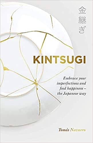 Kintsugi: Embrace your imperfections and find happiness - the Japanese way