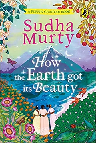 How the Earth Got Its Beauty: Puffin Chapter Book: Gorgeous new full colour, illustrated chapter book for young readers from ages 5 and up by Sudha Murty