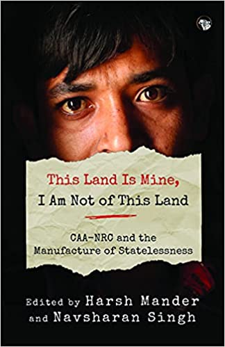 THIS LAND IS MINE, I AM NOT OF THIS LAND : CAA-NRC AND THE MANUFACTURE OF STATELESSNESS