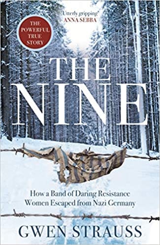 The Nine: How a Band of Daring Resistance Women Escaped from Nazi Germany - The Powerful True Story