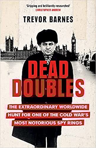 Dead Doubles: The Extraordinary Worldwide Hunt for One of the Cold War's Most Notorious Spy Rings