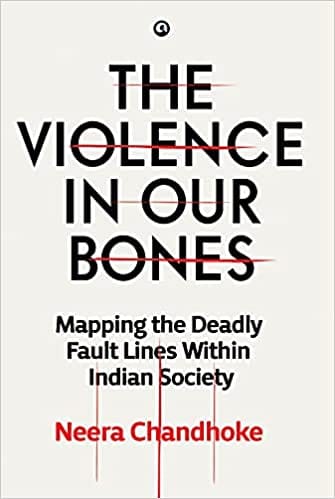THE VIOLENCE IN OUR BONES: MAPPING THE DEADLY FAULT LINES WITHIN INDIAN SOCIETY