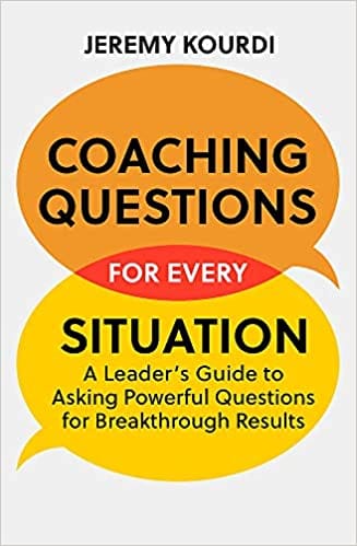 Coaching Questions for Every Situation: A Leader's Guide to Asking Powerful Questions for Breakthrough Results