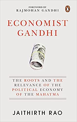 Economist Gandhi: The Political Economy of the Mahatma, Its Roots and Relevance