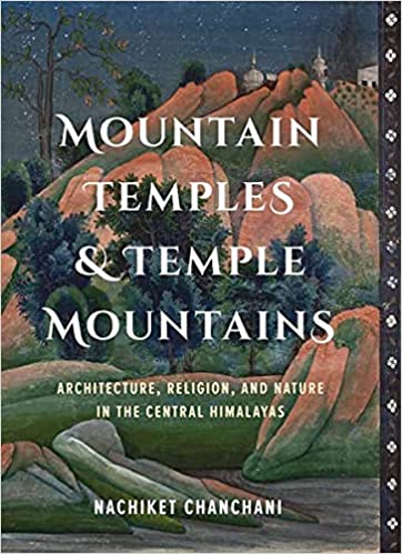 Mountain Temples & Temple Mountains: Architecture, Religion, and Nature in the Central Himalayas