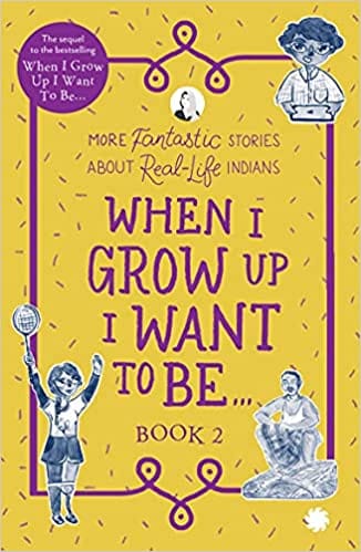 WHEN I GROW UP I WANT TO BE… BOOK 2 : More fantastic stories about real-life Indians