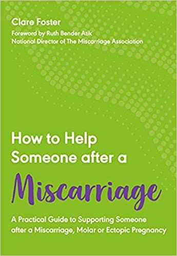 How to Help Someone After a Miscarriage: A Practical Guide to Supporting Someone after a Miscarriage, Molar or Ectopic Pregnancy: 5 (How to Help Someone With, 5)