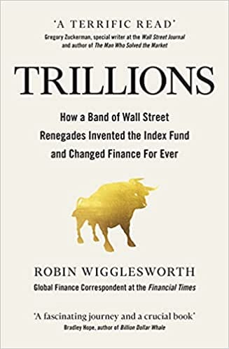 Trillions: How A Band Of Wall Street Renegades Invented The Index Fund And Changed Finance Forever