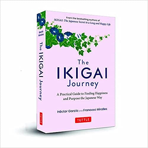 The Ikigai Journey: A Practical Guide To Finding Happiness And Purpose Japanese Way