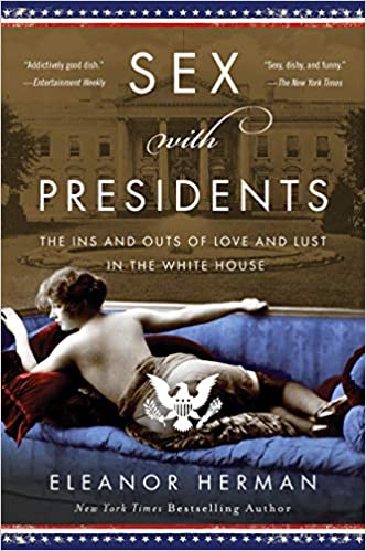 Sex With Presidents: The Ins And Outs Of Love And Lust In The White House
