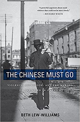 The Chinese Must Go: Violence Exclusion And The Making Of The Alien In America
