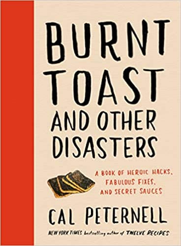Burnt Toast And Other Disasters: A Book Of Heroic Hacks Fabulous Fixes And Secret Sauces