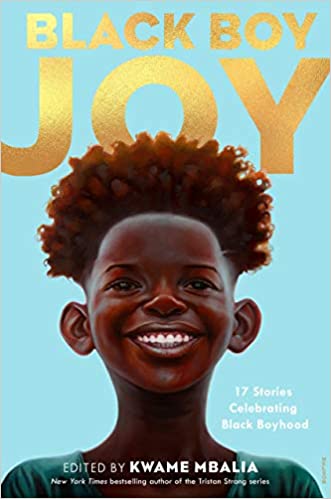 Black Boy Joy 17 Stories Celebrating Black Boyhood