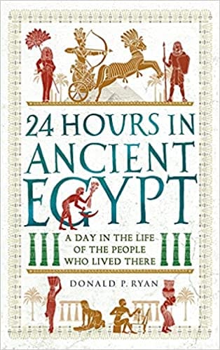 24 Hours In Ancient Egypt A Day In The Life Of The People Who Lived There