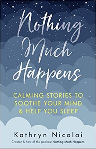 Nothing Much Happens Calming Stories To Soothe Your Mind And Help You Sleep