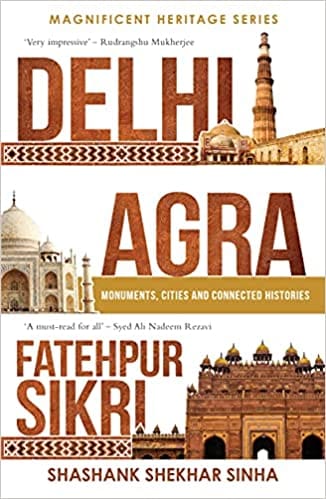 Delhi, Agra, Fatehpur Sikri Monuments, Cities and Connected Histories