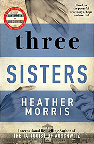 Three Sisters : A Breath-taking New Novel In The Tattooist Of Auschwitz Story