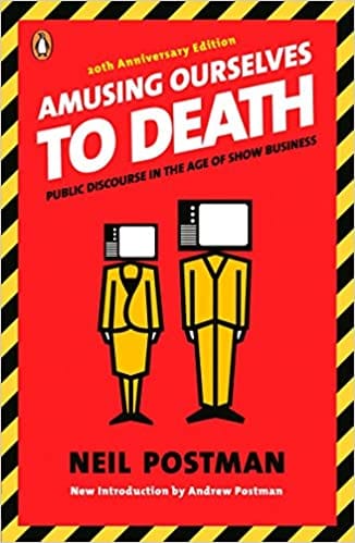 Amusing Ourselves To Death: Public Discourse In The Age Of Show Business