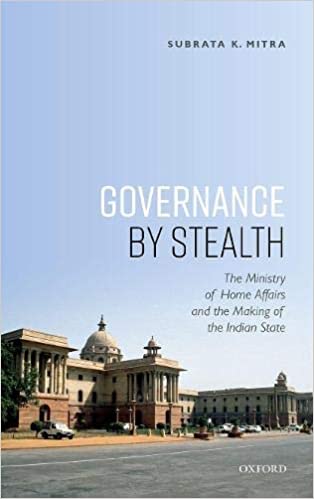 Governance By Stealth The Ministry Of Home Affairs And The Making Of The Indian State