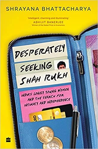 Desperately Seeking Shah Rukh Indias Lonely Young Women And The Search For Intimacy And Independence