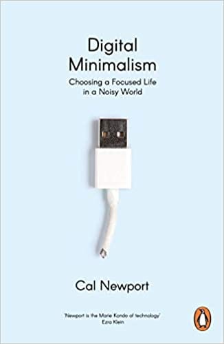 Digital Minimalism Choosing A Focused Life In A Noisy World