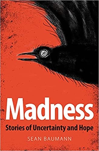 Madness Stories Of Uncertainty And Hope