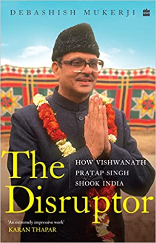 The Disruptor How Vishwanath Pratap Singh Shook India