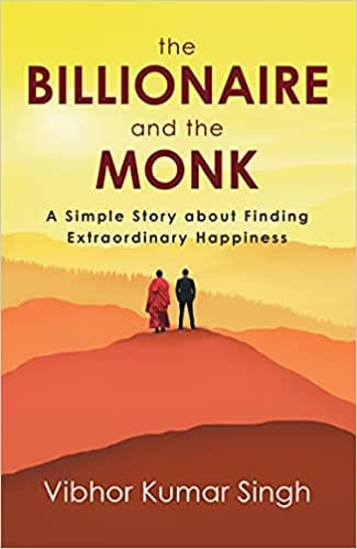 The Billionaire And The Monk A Simple Story About Finding Extraordinary Happiness
