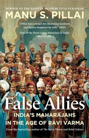 FALSE ALLIES : India’s Maharajahs in the Age of Ravi Varma