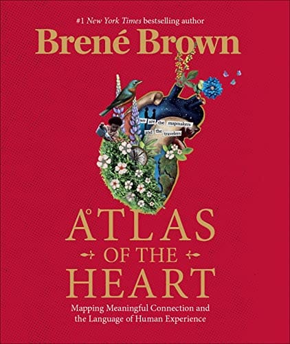 Atlas Of The Heart Mapping Meaningful Connection And The Language Of Human Experience