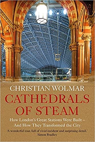 Cathedrals Of Steam How Londons Great Stations Were Built  And How They Transformed The City