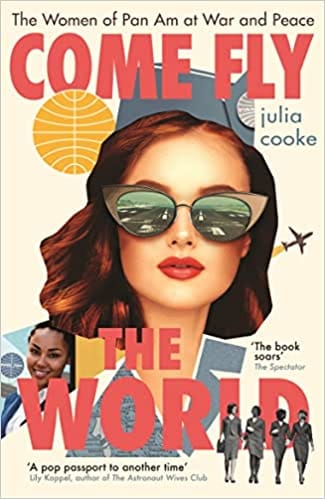 Come Fly The World The Women Of Pan Am At War And Peace
