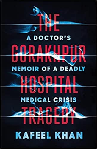 The Gorakhpur Hospital Tragedy A Doctors Memoir Of A Deadly Medical Crisis