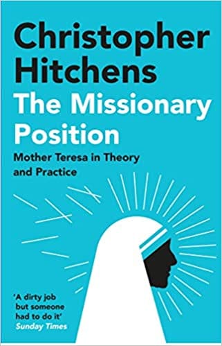 The Missionary Position Mother Teresa In Theory And Practice