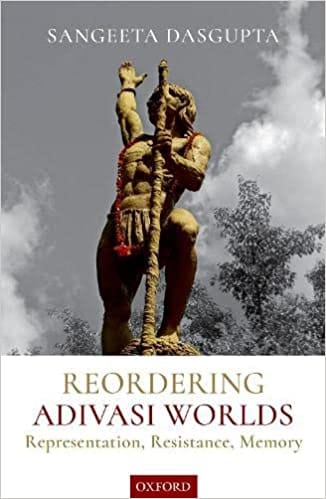 Reordering Adivasi Worlds Representation Resistance Memory