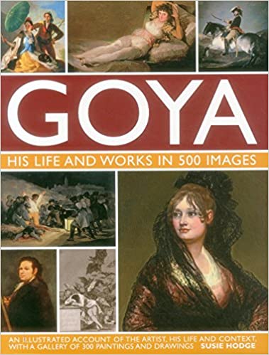 Goya His Life & Works In 500 Images