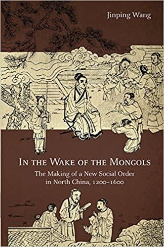 In The Wake Of The Mongols The Making Of A New Social Order In North China 1200�1600
