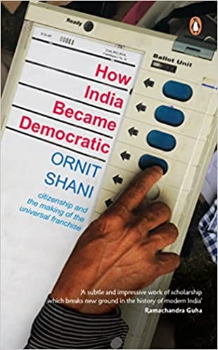 How India Became Democratic Citizenship And The Making Of The Universal Franchise