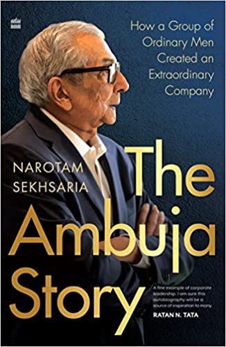 The Ambuja Story How A Group Of Ordinary Men Created An Extraordinary Company