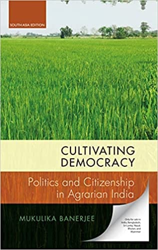 Cultivating Democracy Politics And Citizenship In Agrarian India