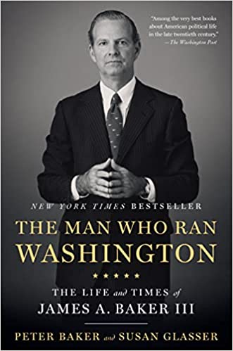 The Man Who Ran Washington The Life And Times Of James A Baker Iii