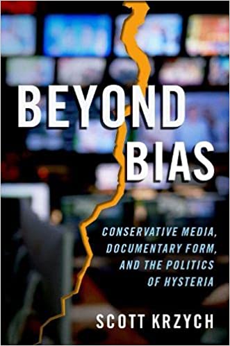 Beyond Bias Conservative Media Documentary Form And The Politics Of Hysteria