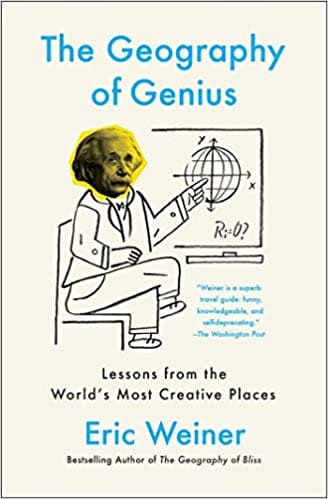 The Geography Of Genius Lessons From The Worlds Most Creative Places